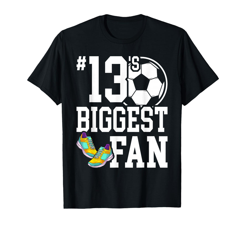 Number 13S Biggest Fan Soccer Player T-Shirt - Casual Everyday Wear Unisex - T-Shirt, Sweatshirt, Hoodie