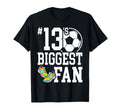 Number 13S Biggest Fan Soccer Player T-Shirt - Casual Everyday Wear Unisex - T-Shirt, Sweatshirt, Hoodie