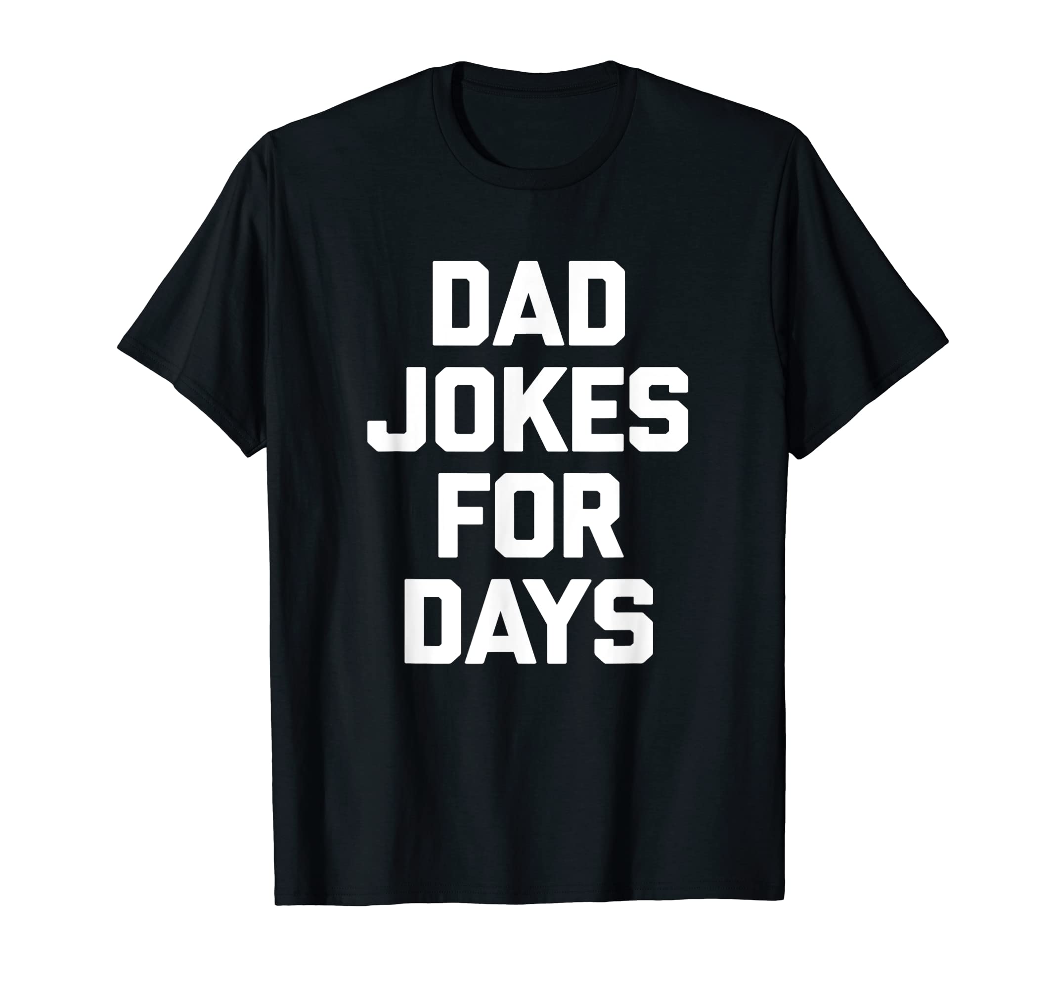 Funny Dad Dad Jokes Days Funny T-Shirt - Casual Everyday Wear Men Women - T-Shirt, Sweatshirt, Hoodie