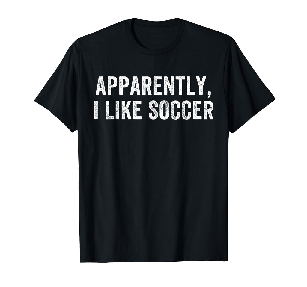 Apparently I Like Soccer Soccer T-Shirt - Streetwear Style for Adults - T-Shirt, Sweatshirt, Hoodie