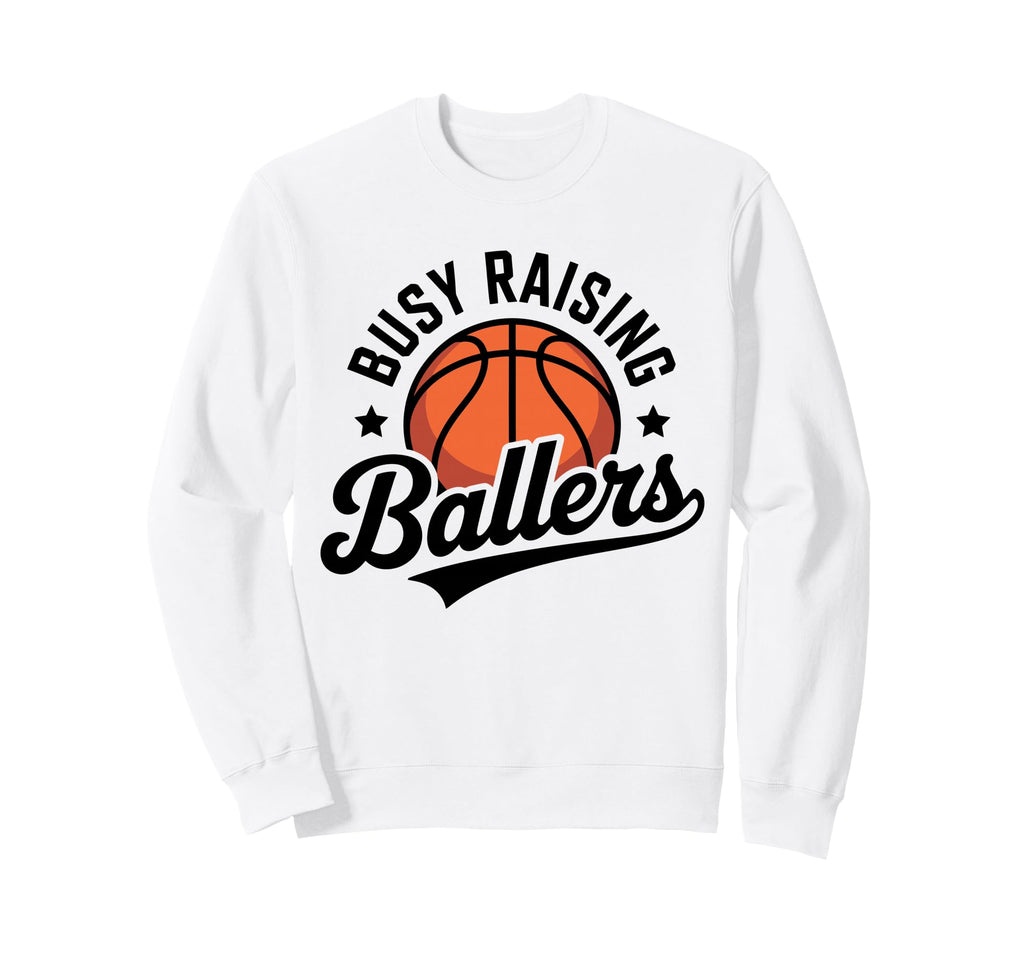 Busy Raising Ballers Funny Basketball Sweatshirt - Graphic Print Unisex - T-Shirt, Sweatshirt, Hoodie