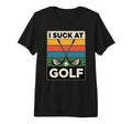 I Suck Golf Loser Golfing Dad Funny T-Shirt - Novelty Apparel for Adults - T-Shirt, Sweatshirt, Hoodie