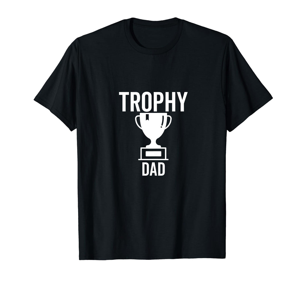 Trophy Dad Funny Sarcastic Joke Birthday T-Shirt - Trendy Graphic Unisex - T-Shirt, Sweatshirt, Hoodie