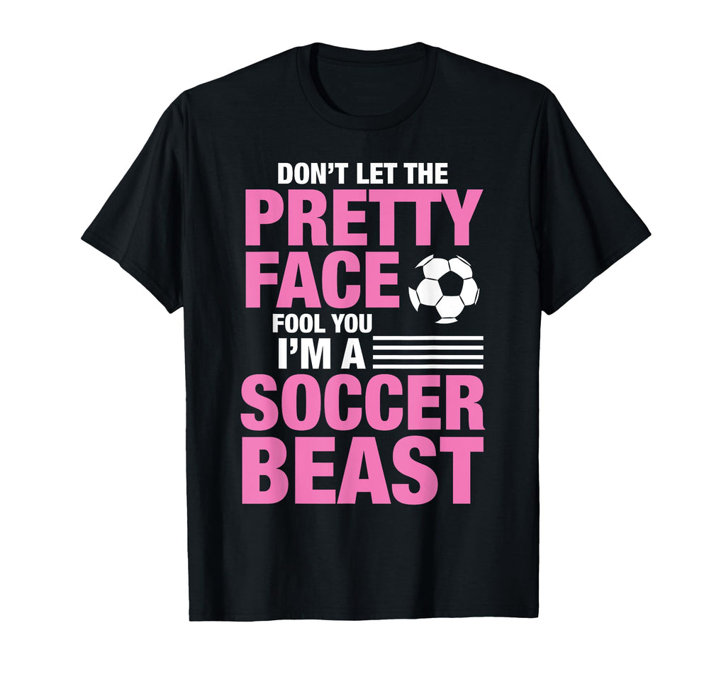 Soccer Beast Funny Dont Let Pretty Face T-Shirt - Graphic Print Men Women - T-Shirt, Sweatshirt, Hoodie