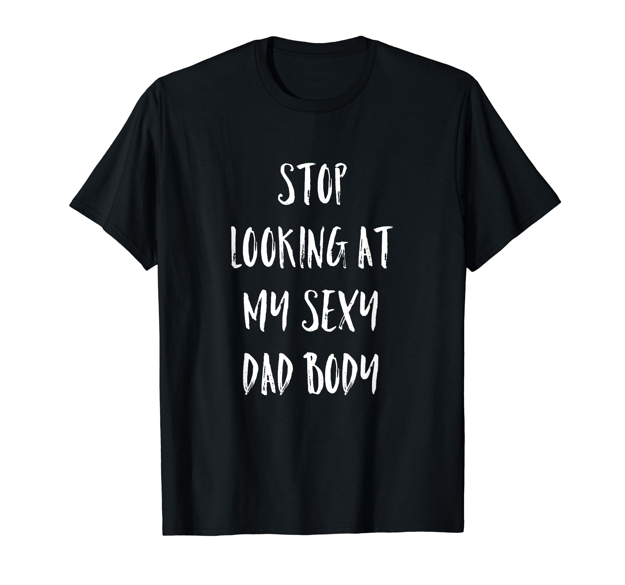 Mens Stop Looking My Sexy Dad Body T-Shirt - Fun Novelty Design for Adults - T-Shirt, Sweatshirt, Hoodie