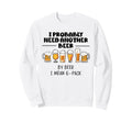 I Probably Need Another Beer Funny Sweatshirt - Streetwear Style Men Women - T-Shirt, Sweatshirt, Hoodie