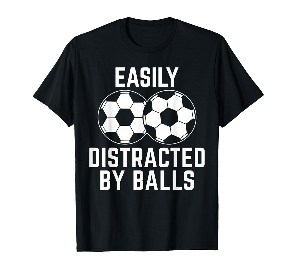 Easily Distracted Balls Funny Soccer T-Shirt - Streetwear Style for Adults - T-Shirt, Sweatshirt, Hoodie