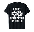 Easily Distracted Balls Funny Soccer T-Shirt - Streetwear Style for Adults - T-Shirt, Sweatshirt, Hoodie