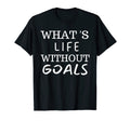 What Life Without Goals Is Motivation T-Shirt - Trendy Graphic Men Women - T-Shirt, Sweatshirt, Hoodie