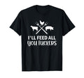 Ill Feed All You Fuckers Funny T-Shirt - Streetwear Style for Adults - T-Shirt, Sweatshirt, Hoodie