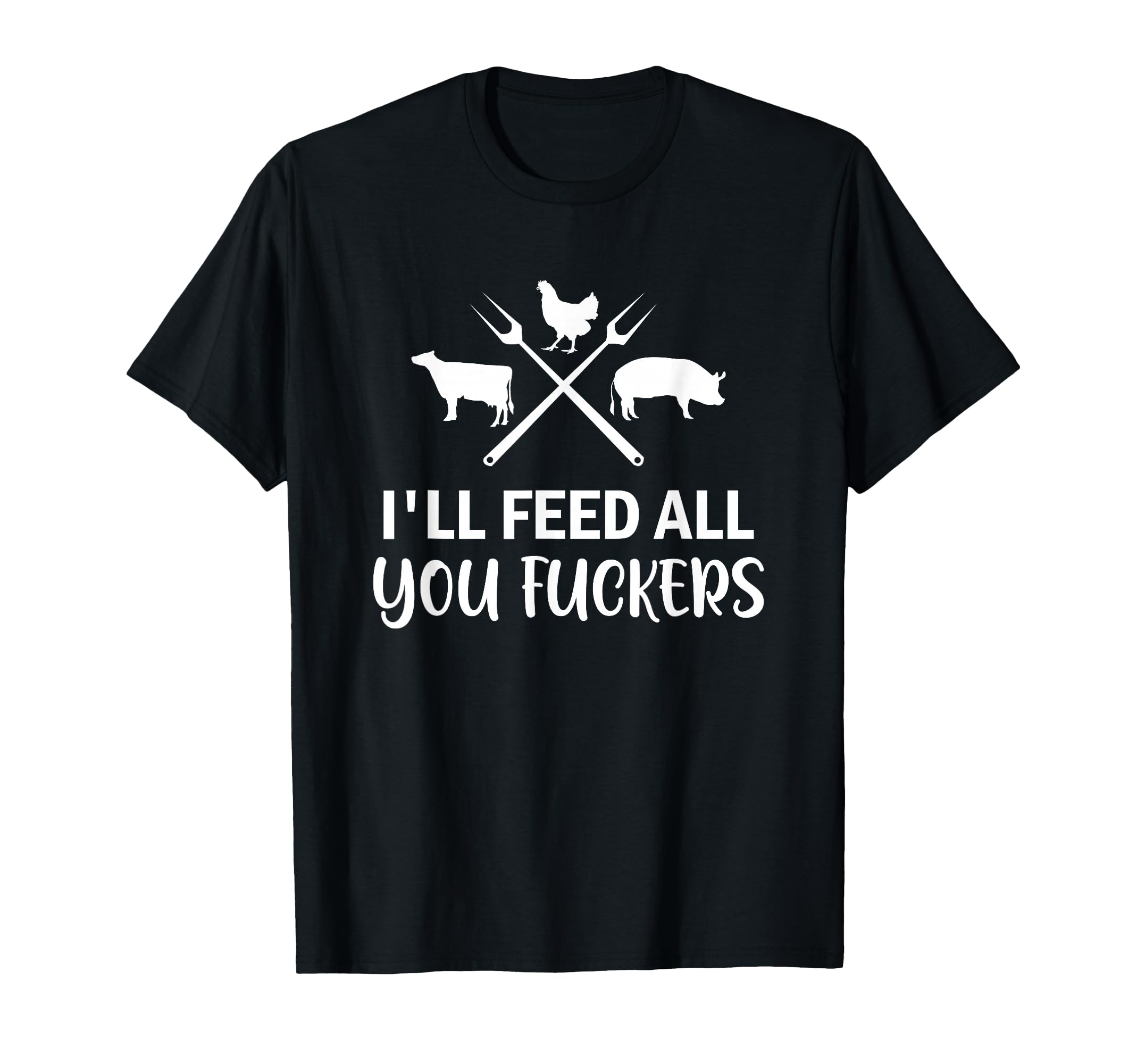 Ill Feed All You Fuckers Funny T-Shirt - Streetwear Style for Adults - T-Shirt, Sweatshirt, Hoodie