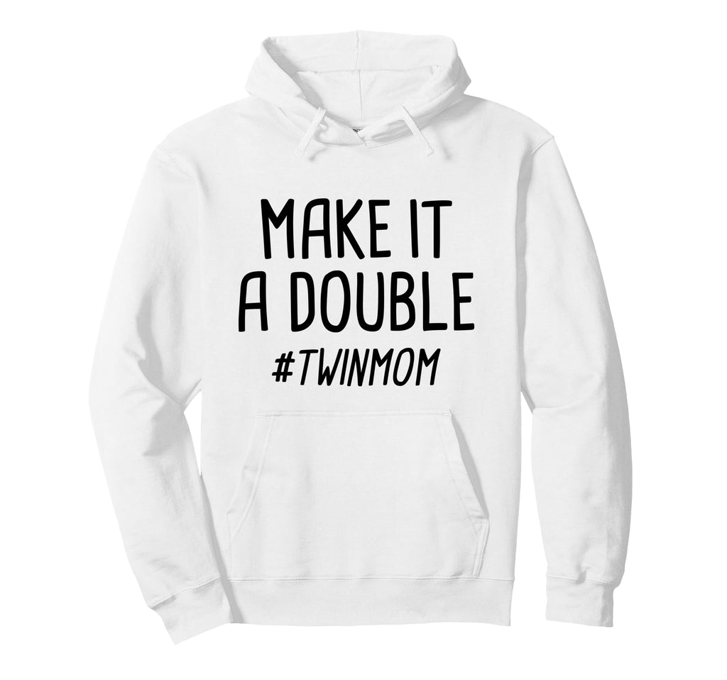 Make It Double Twin Mother Hoodie - Fun Novelty Design for Adults - T-Shirt, Sweatshirt, Hoodie