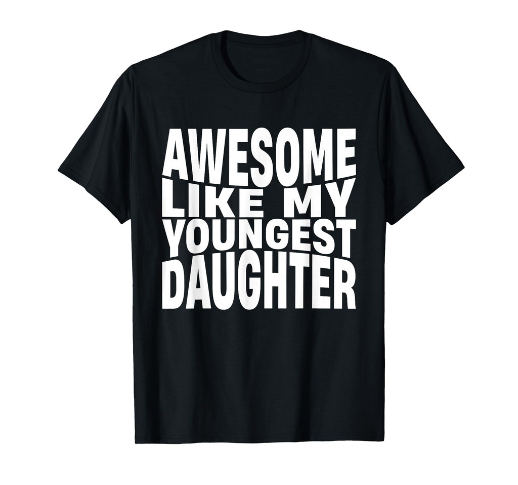 Awesome Like My Youngest Daughter T-Shirt - Fun Novelty Design Unisex - T-Shirt, Sweatshirt, Hoodie