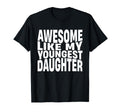 Awesome Like My Youngest Daughter T-Shirt - Fun Novelty Design Unisex - T-Shirt, Sweatshirt, Hoodie