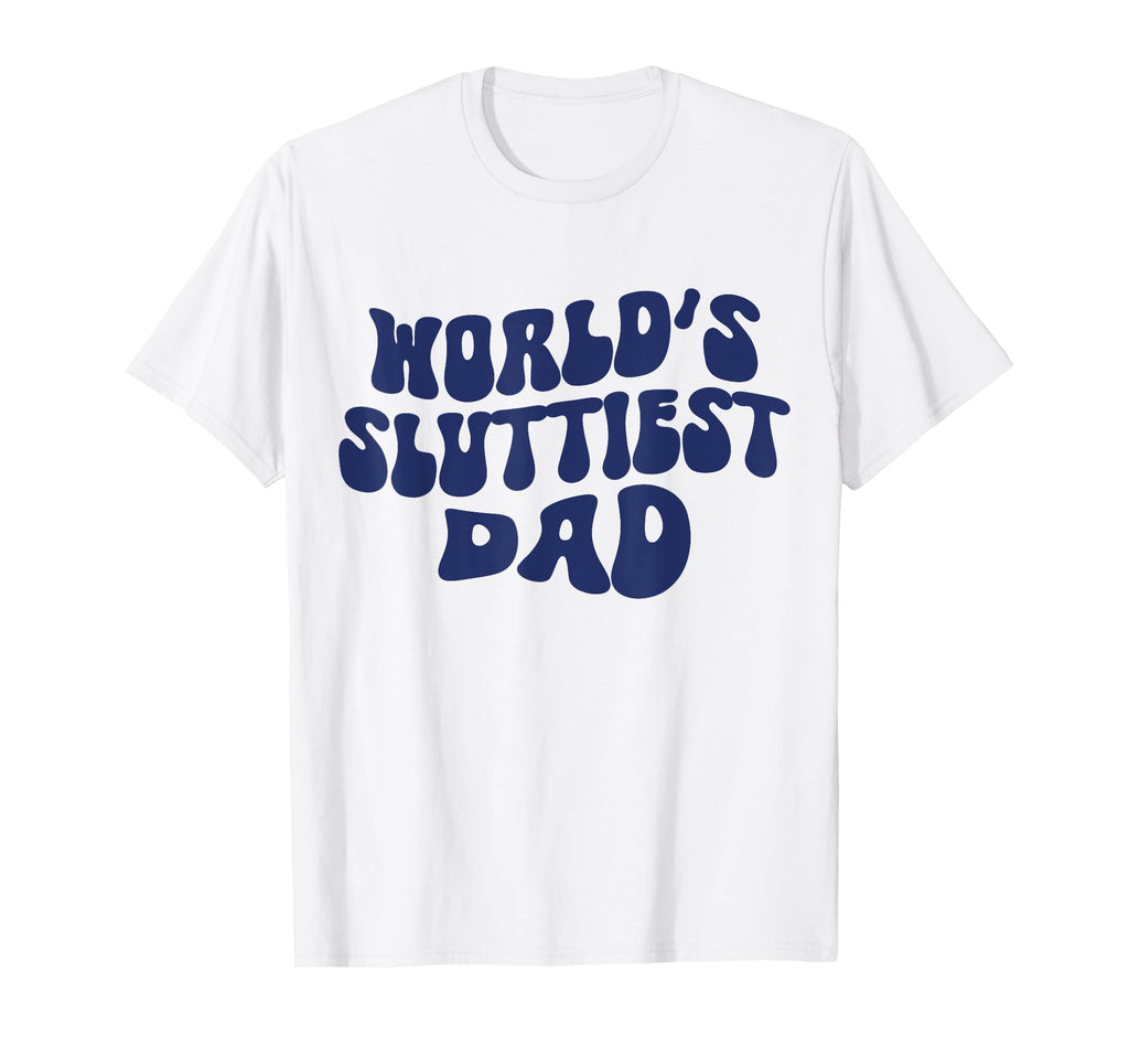 Worlds Sluttiest Dad Funny Dad T-Shirt - Casual Everyday Wear for Adults - T-Shirt, Sweatshirt, Hoodie