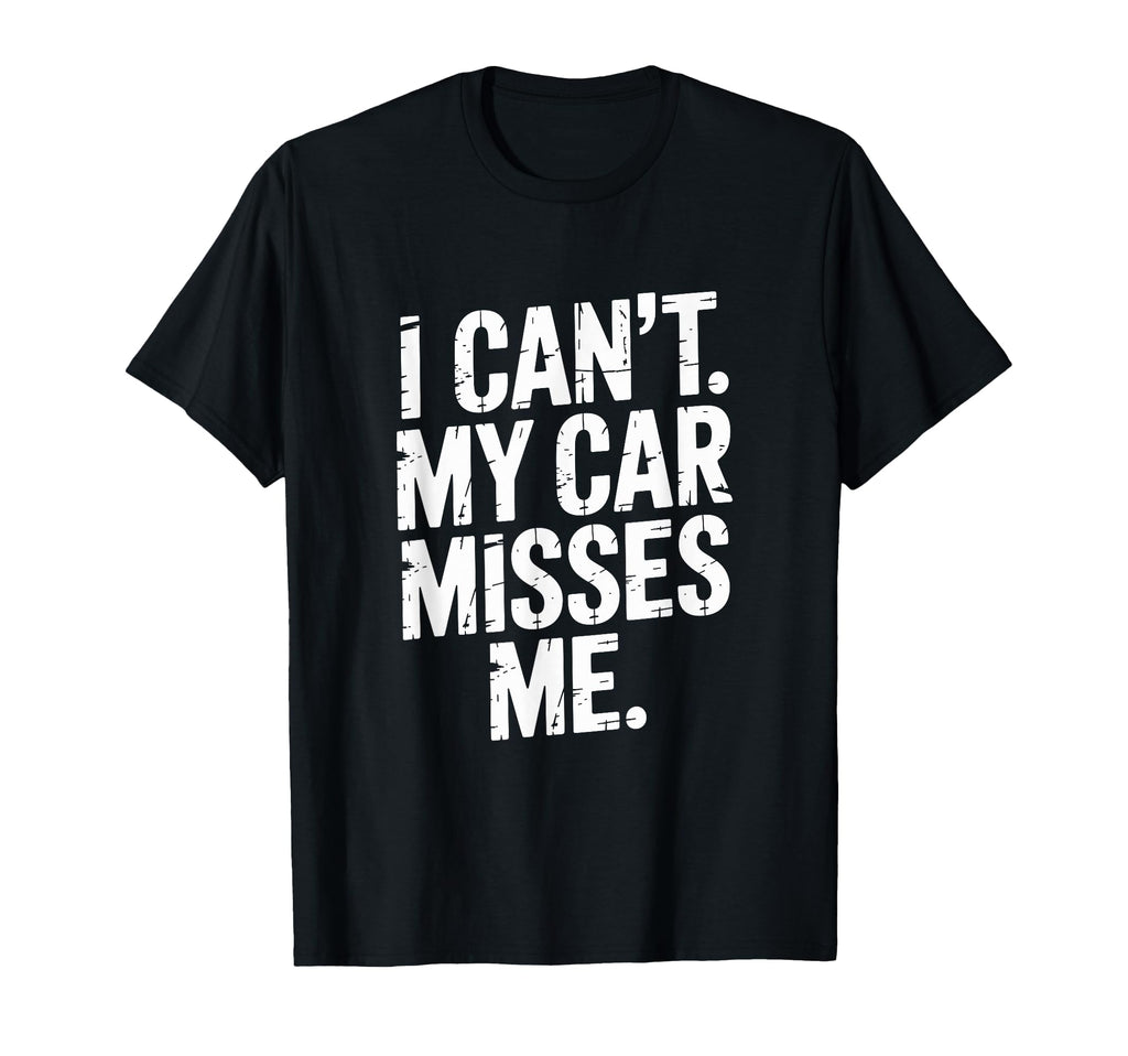 I Cant My Car Misses Me Garage Dad T-Shirt - Aesthetic Graphic Men Women - T-Shirt, Sweatshirt, Hoodie