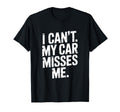 I Cant My Car Misses Me Garage Dad T-Shirt - Aesthetic Graphic Men Women - T-Shirt, Sweatshirt, Hoodie