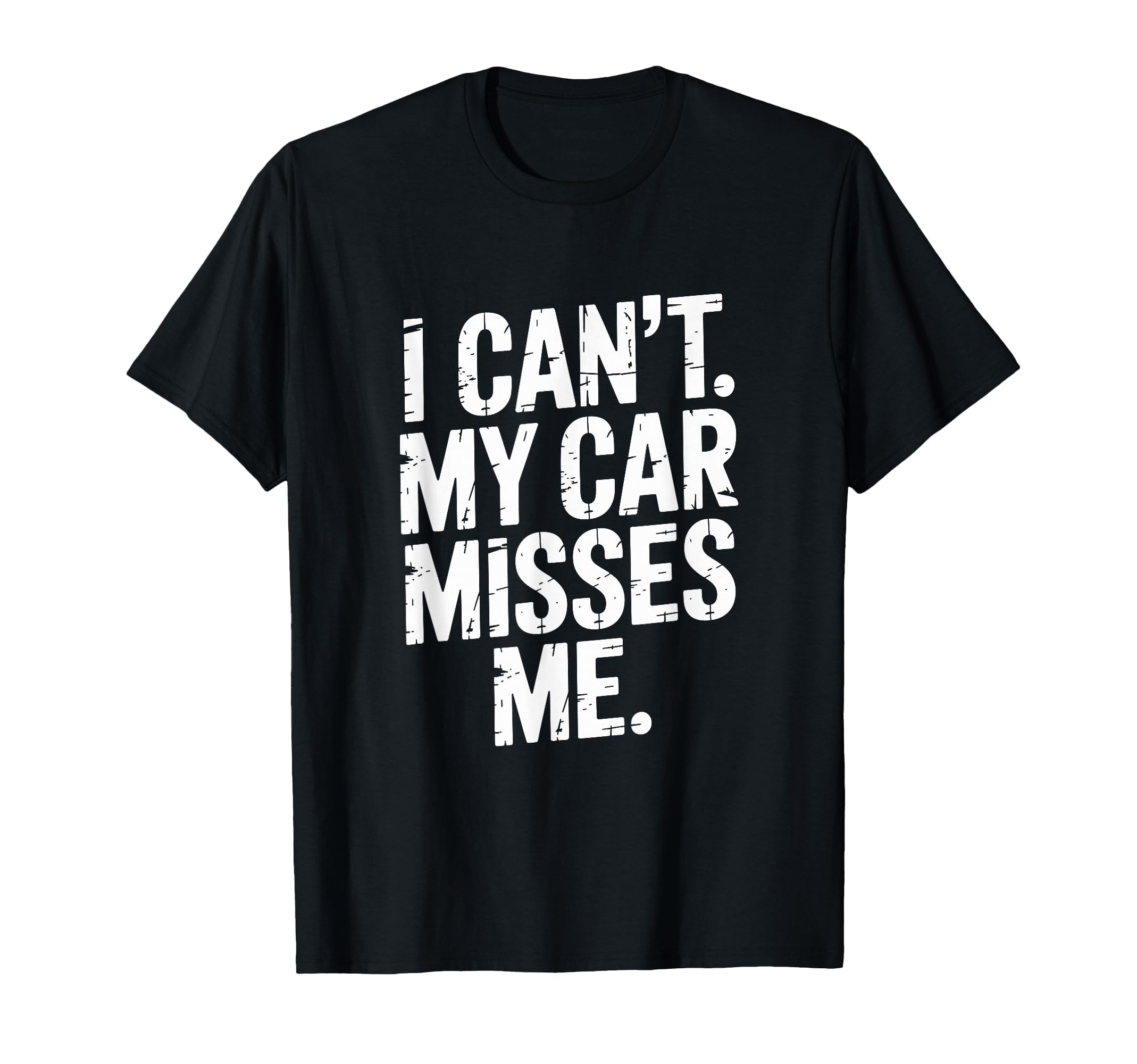 I Cant My Car Misses Me Garage Dad T-Shirt - Aesthetic Graphic Men Women - T-Shirt, Sweatshirt, Hoodie