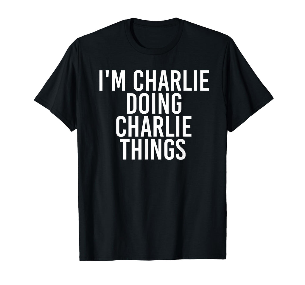 Im Charlie Doing Charlie Things Funny T-Shirt - Fun Novelty Design Unisex - T-Shirt, Sweatshirt, Hoodie