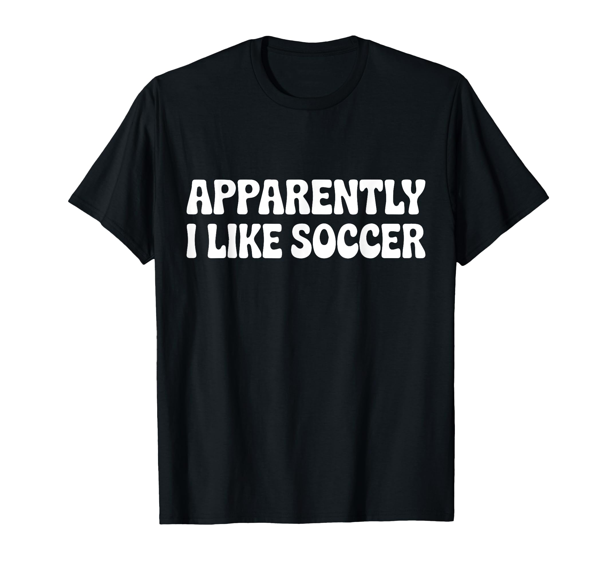 Apparently I Like Soccer Funny Sports T-Shirt - Custom Art Print Men Women - T-Shirt, Sweatshirt, Hoodie