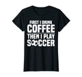 Sports Funny First I Drink Coffee Then T-Shirt - Unique Graphic Men Women - T-Shirt, Sweatshirt, Hoodie
