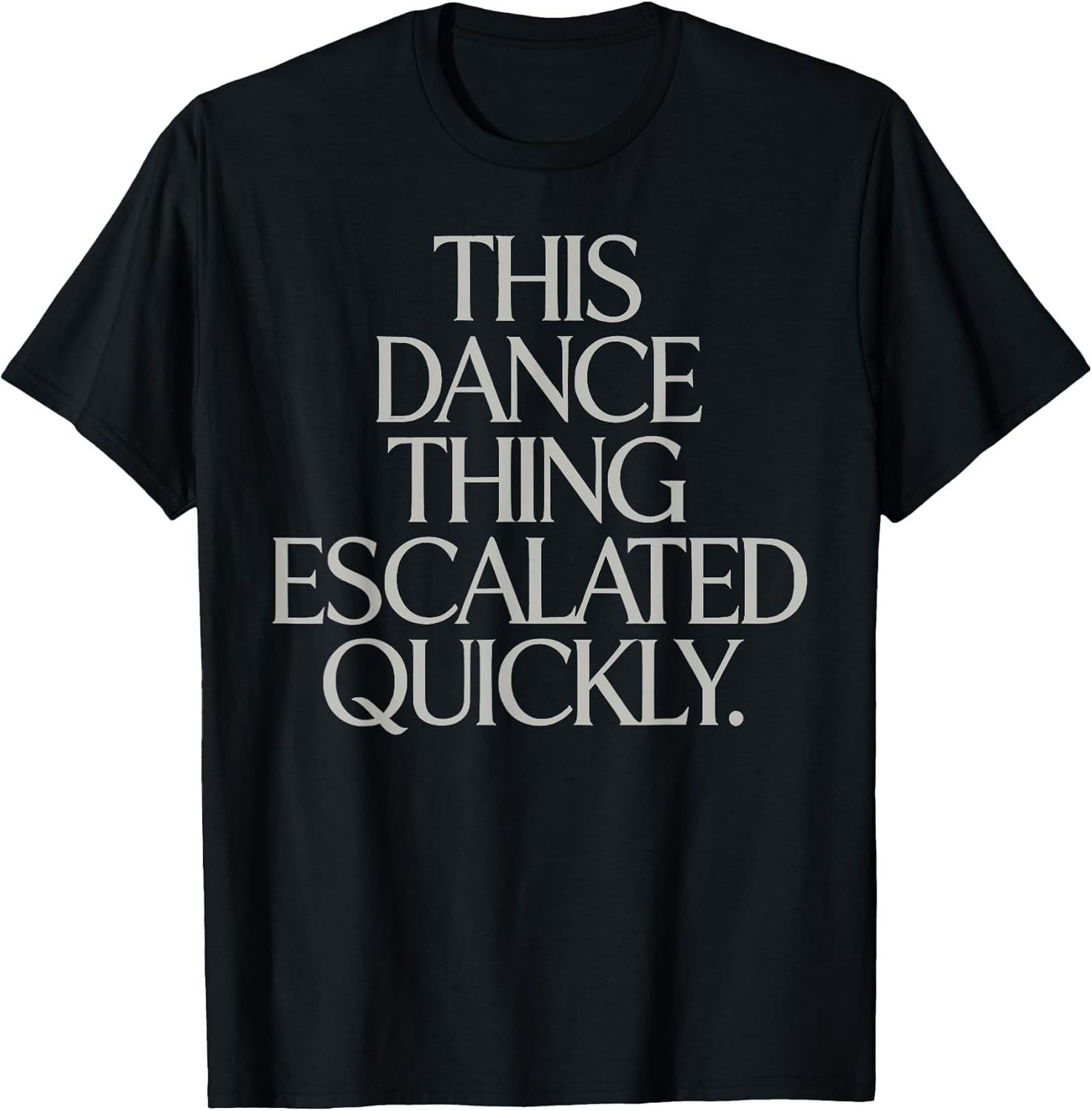 This Dance Thing Escalated Quickly Funny Meme Quote - Adult & Kids T-Shirts, Sweatshirts & Hoodies apparel design preview 1