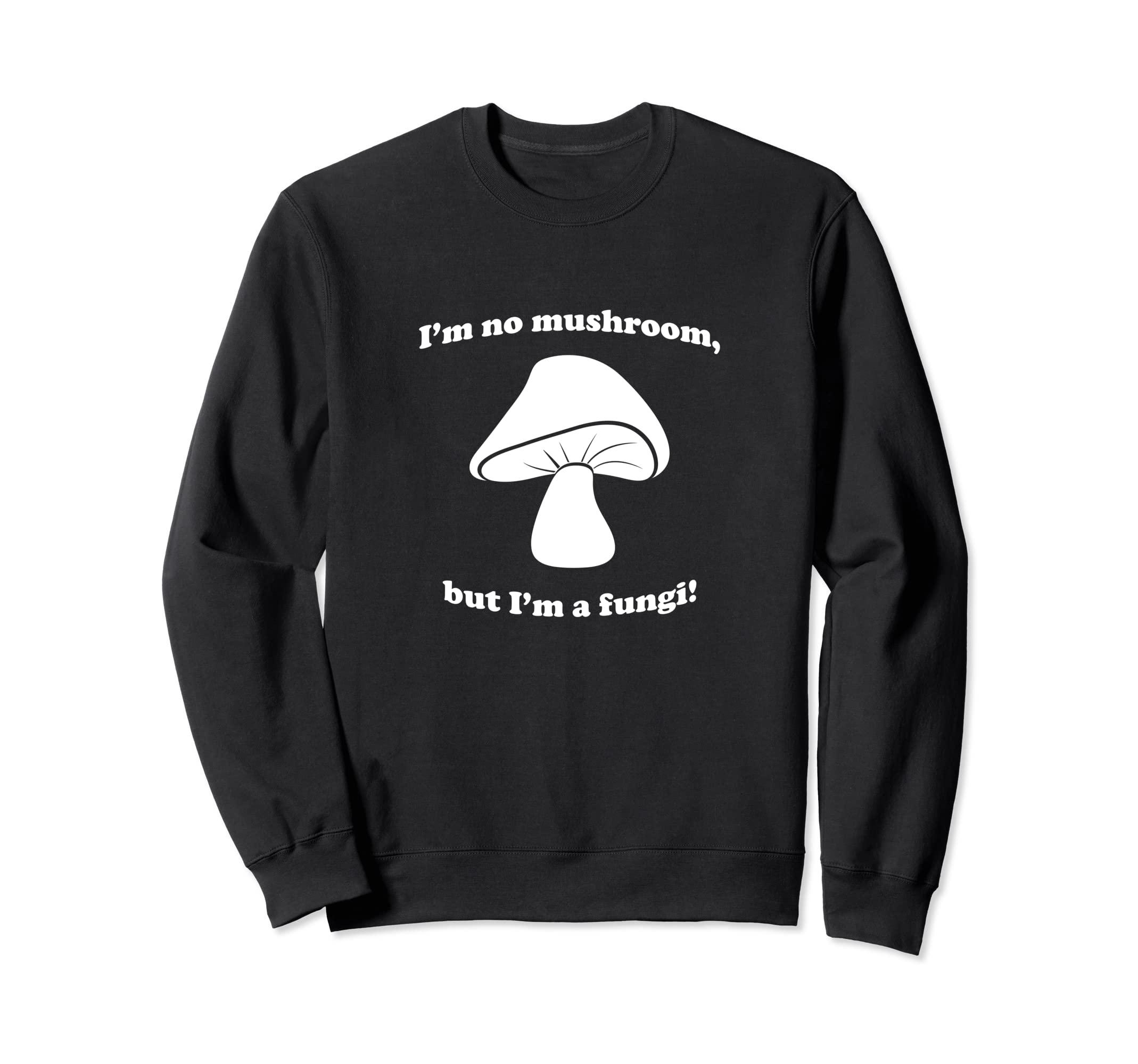 Fungi Mushroom Joke Pun Gag Joke Dad Sweatshirt - Graphic Print Unisex - T-Shirt, Sweatshirt, Hoodie