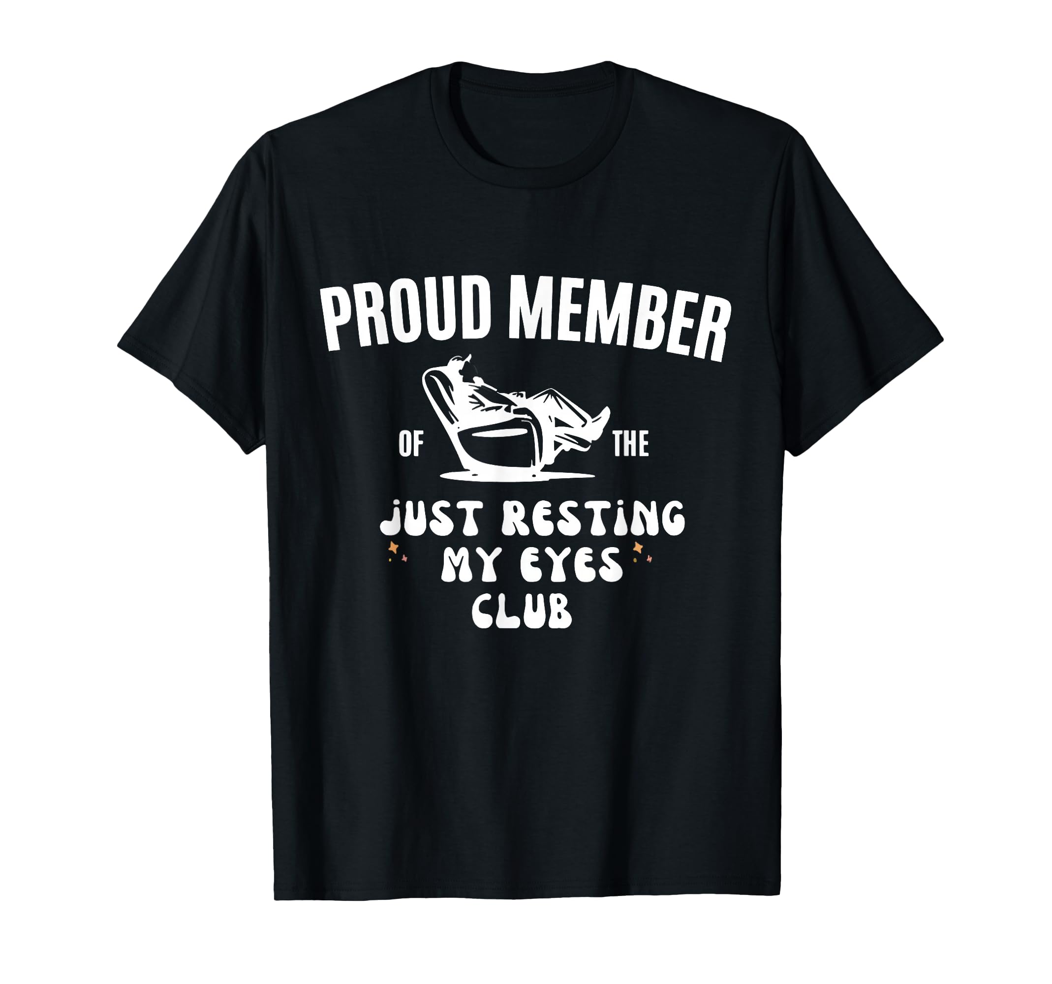 Proud Member Just Resting My Eyes T-Shirt - Fun Novelty Design for Adults - T-Shirt, Sweatshirt, Hoodie