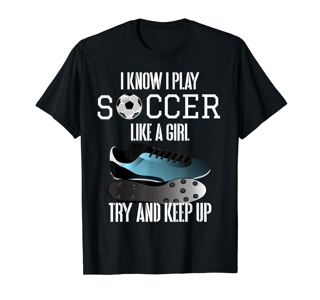 I Know I Play Soccer Like Try And T-Shirt - Streetwear Style for Adults - T-Shirt, Sweatshirt, Hoodie