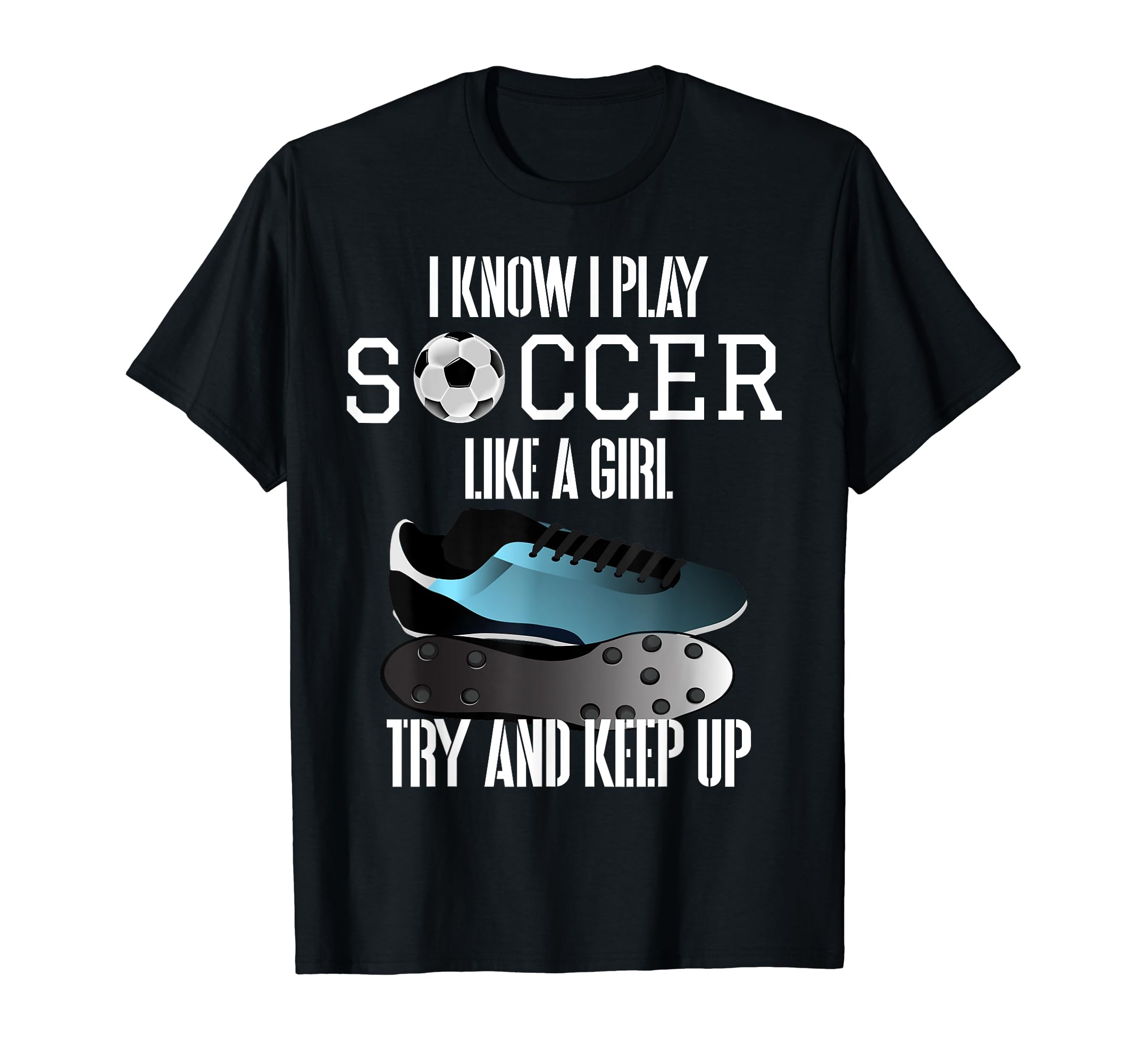 I Know I Play Soccer Like Try And T-Shirt - Streetwear Style for Adults - T-Shirt, Sweatshirt, Hoodie