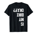 Is My Bike Okay Bmx Mountain Dirt T-Shirt - Custom Art Print Men Women - T-Shirt, Sweatshirt, Hoodie