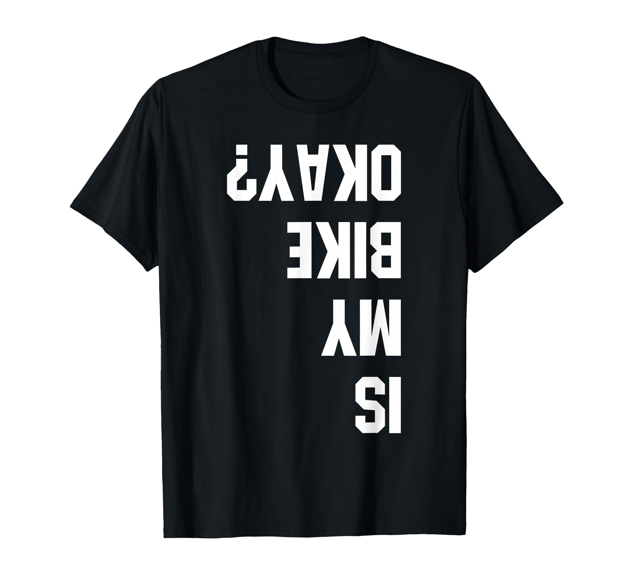Is My Bike Okay Bmx Mountain Dirt T-Shirt - Custom Art Print Men Women - T-Shirt, Sweatshirt, Hoodie