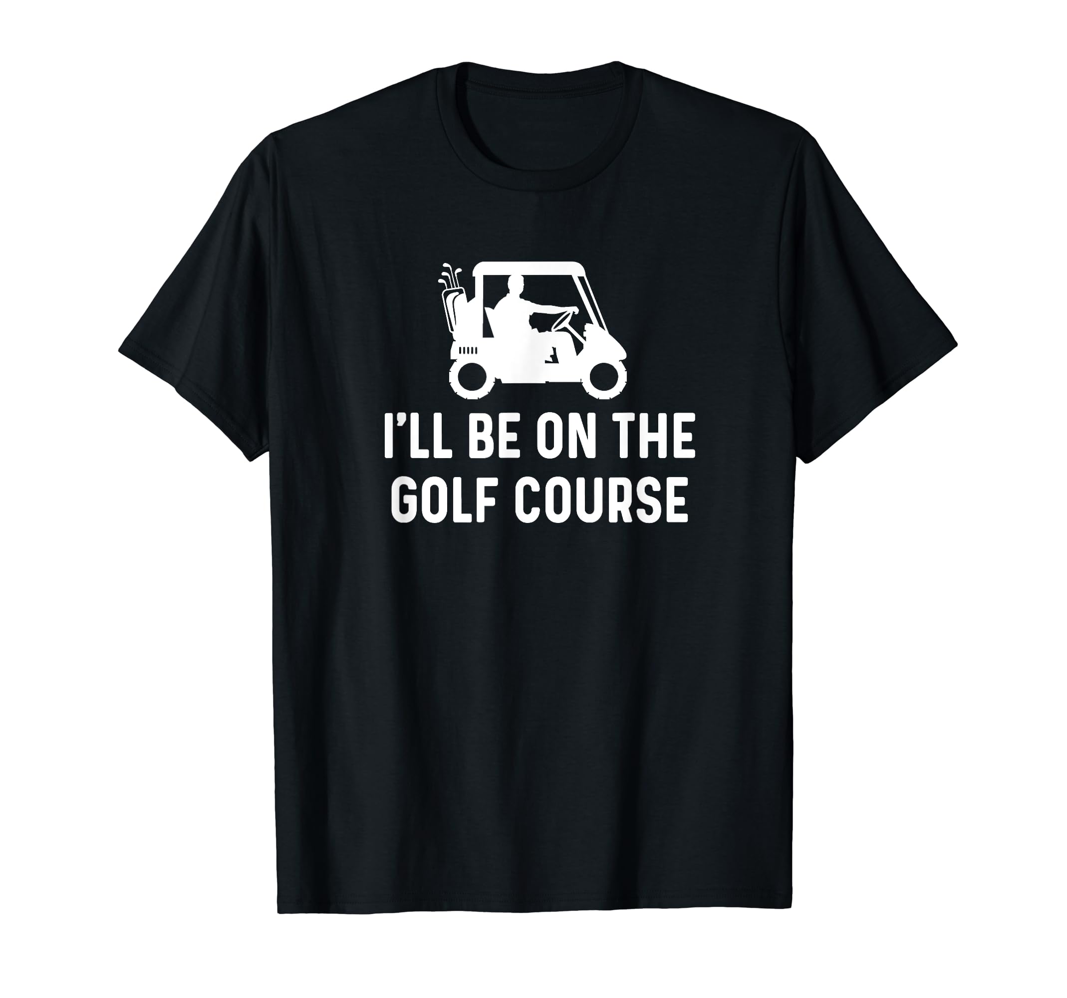 Ill Be Golf Course Funny Golf Dad T-Shirt - Minimalist Print for Adults - T-Shirt, Sweatshirt, Hoodie