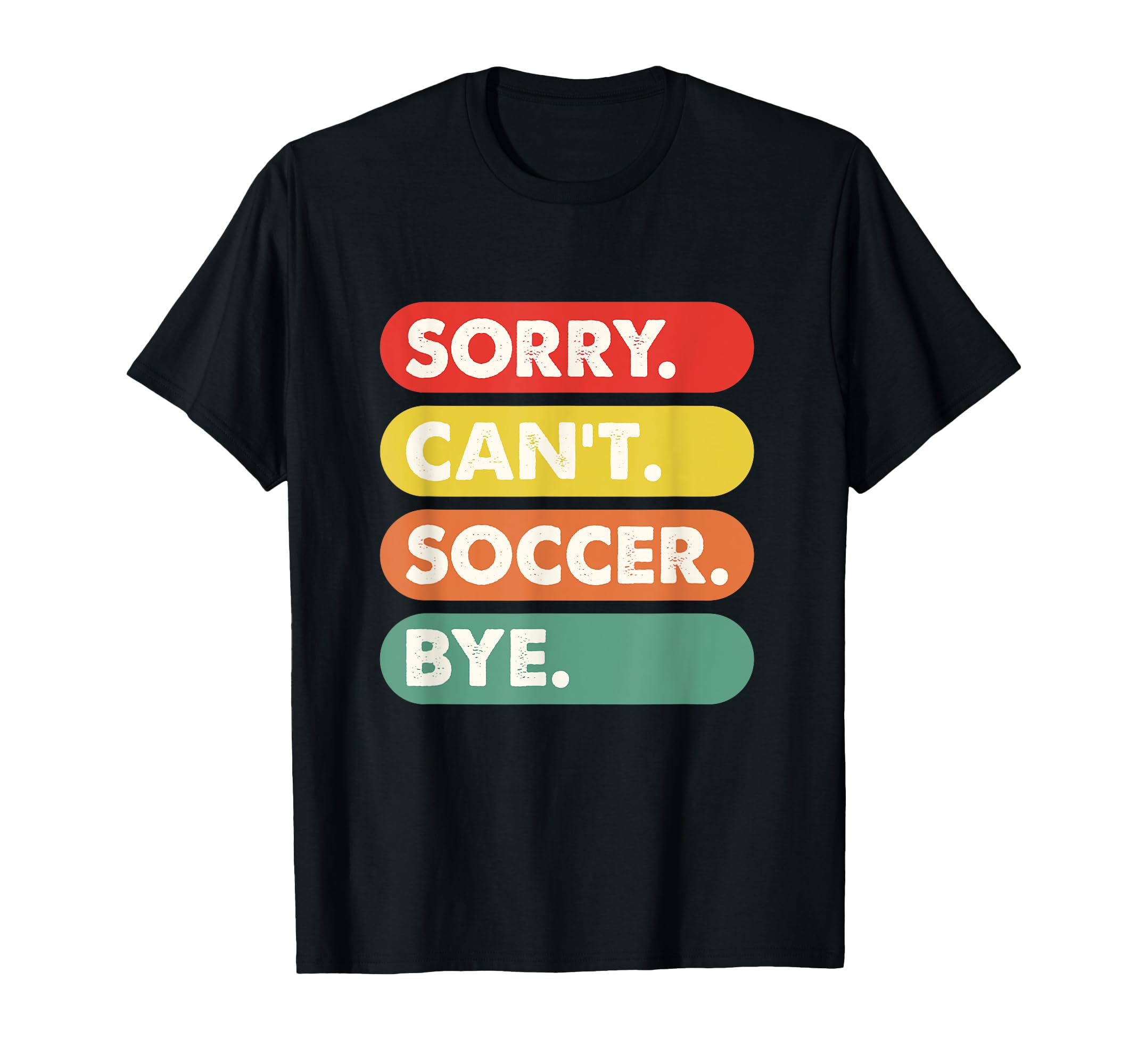 Sorry Cant Soccer Bye Funny Soccer Football T-Shirt - Graphic Print Unisex - T-Shirt, Sweatshirt, Hoodie