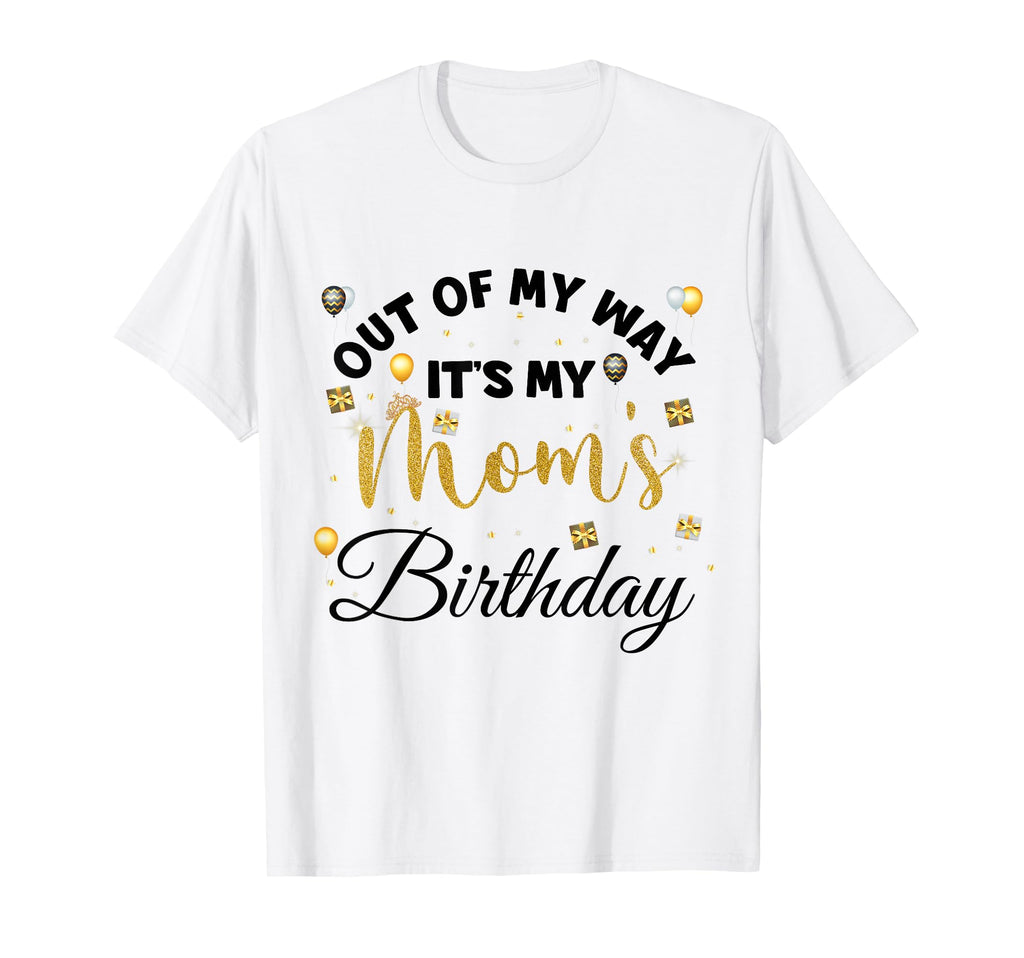 Mom Birthday Party Out My Way Its My T-Shirt - Novelty Apparel Men Women - T-Shirt, Sweatshirt, Hoodie