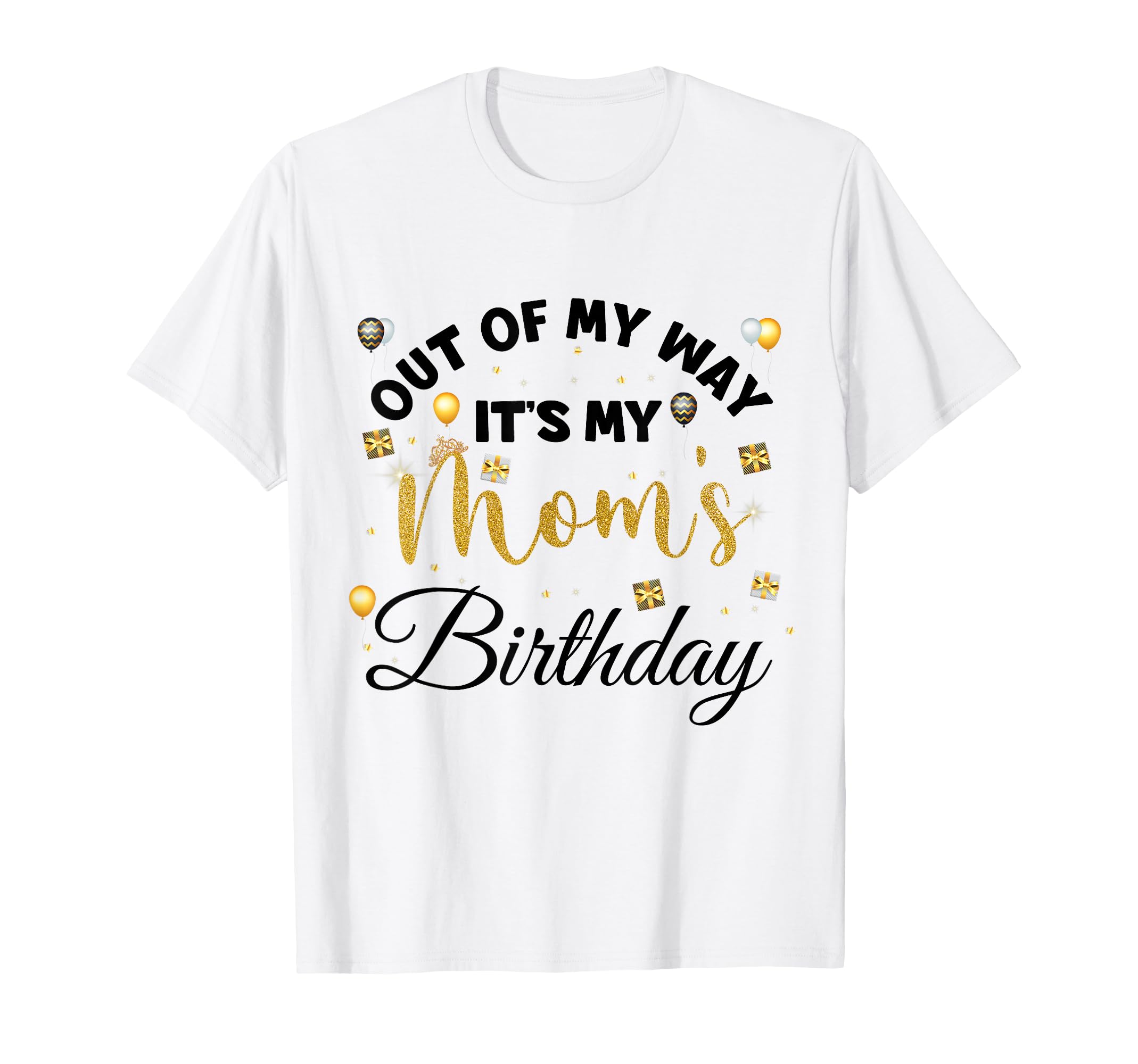 Mom Birthday Party Out My Way Its My T-Shirt - Novelty Apparel Men Women - T-Shirt, Sweatshirt, Hoodie