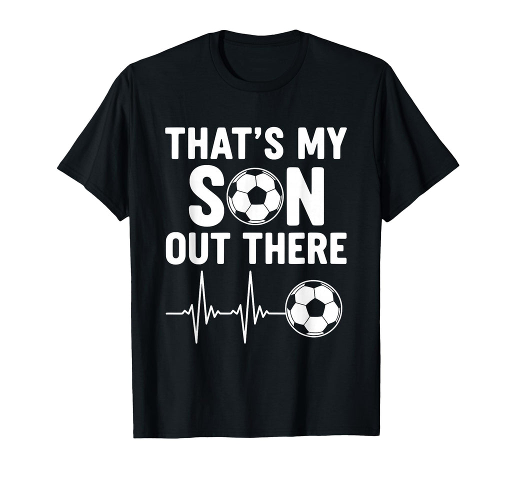 Thats My Son Out There Soccer T-Shirt - Aesthetic Graphic Men Women - T-Shirt, Sweatshirt, Hoodie