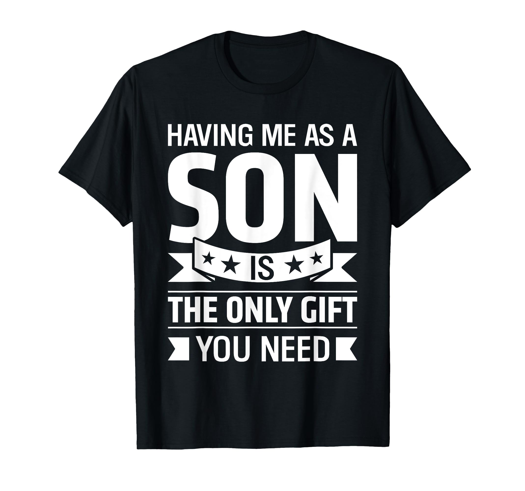 Having Me As Son Is Only Thing You Need T-Shirt - Novelty Apparel Unisex - T-Shirt, Sweatshirt, Hoodie