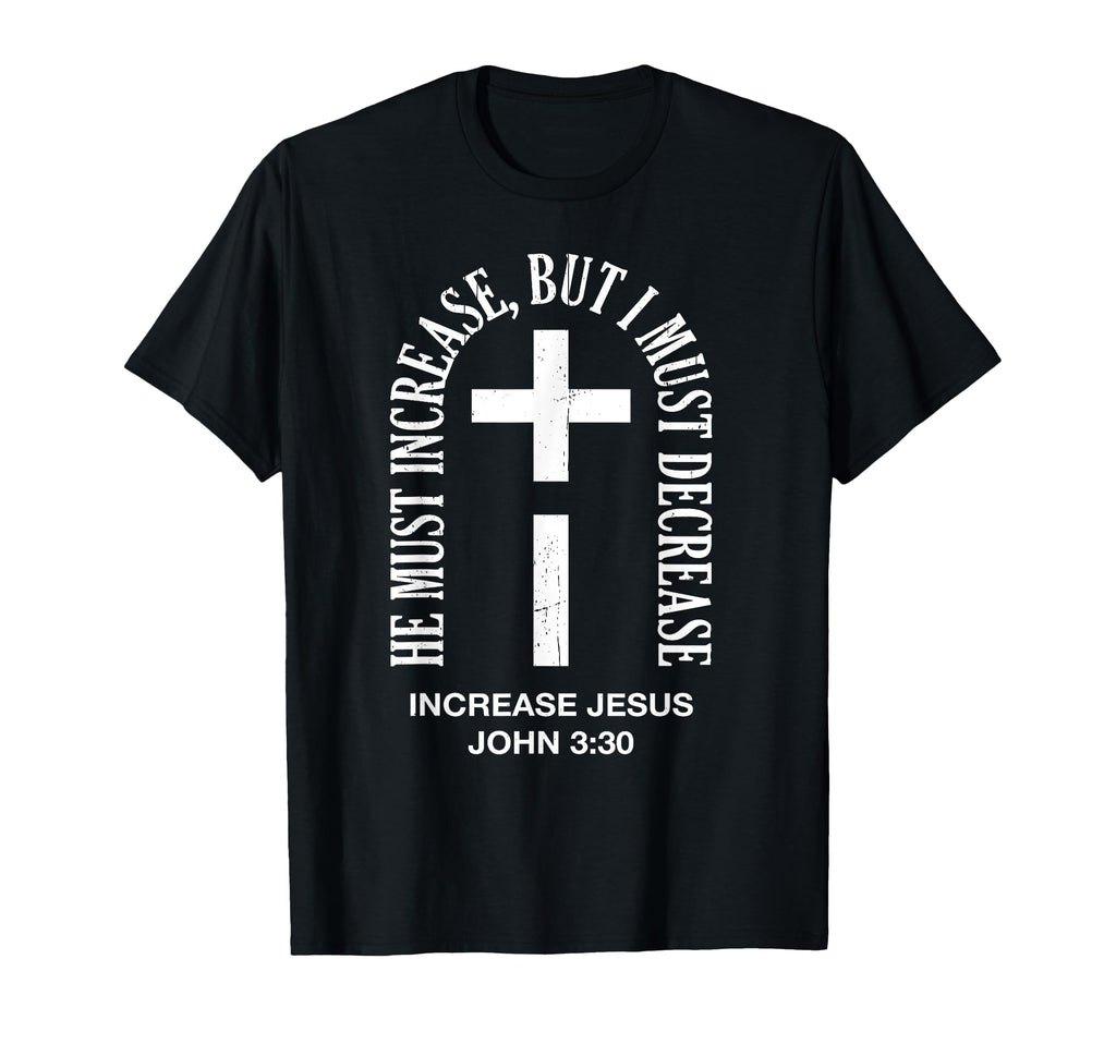 He Must Increase But I Must T-Shirt - Fun Novelty Design Men Women - T-Shirt, Sweatshirt, Hoodie
