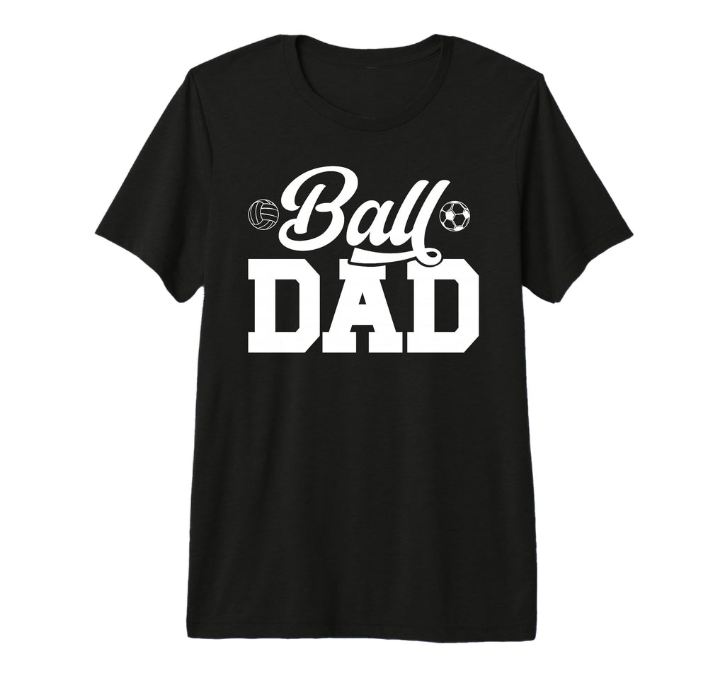 Mens Ball Dad Volleyball Soccer Dad T-Shirt - Casual Everyday Wear Unisex - T-Shirt, Sweatshirt, Hoodie