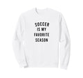 Soccer Is My Favorite Season Sweatshirt - Streetwear Style Unisex - T-Shirt, Sweatshirt, Hoodie