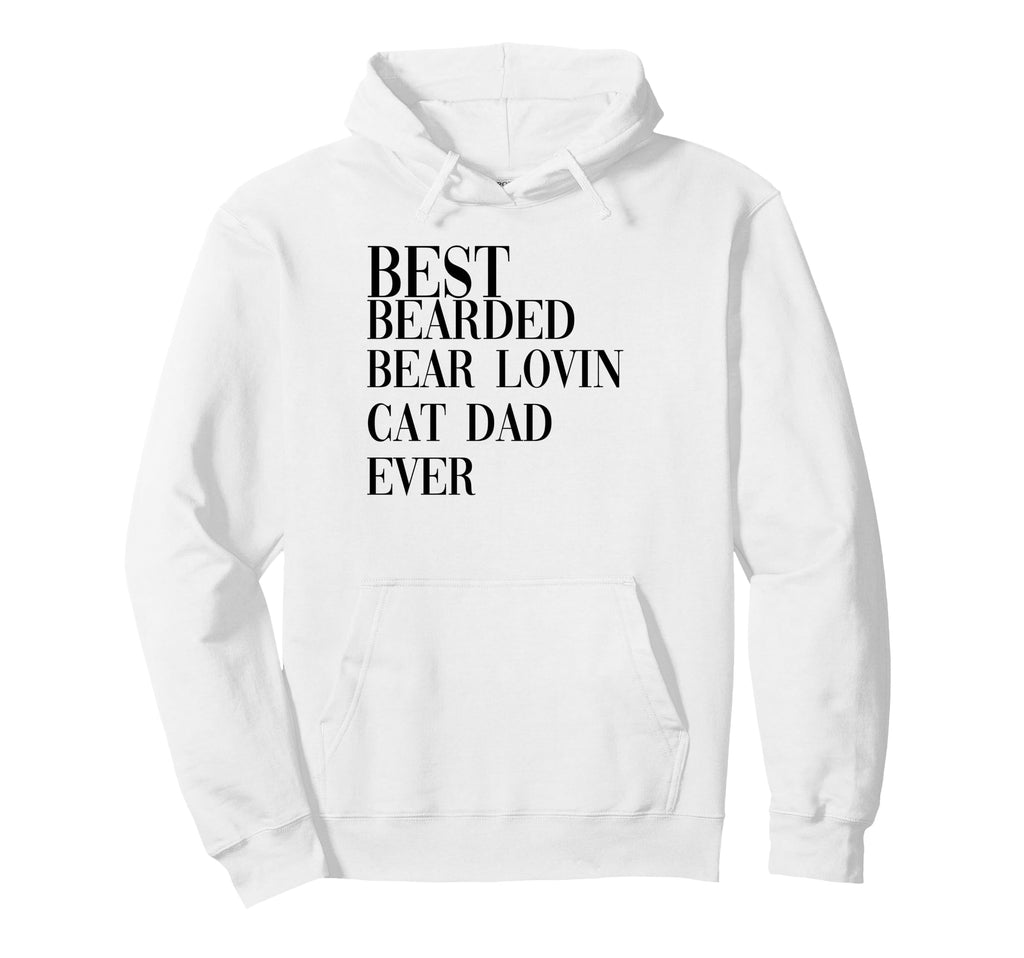 Best Bearded Bear Lovin Cat Dad Ever Hoodie - Streetwear Style Unisex - T-Shirt, Sweatshirt, Hoodie