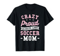 Crazy Proud Always Loud Soccer Mom T-Shirt - Unique Graphic for Adults - T-Shirt, Sweatshirt, Hoodie