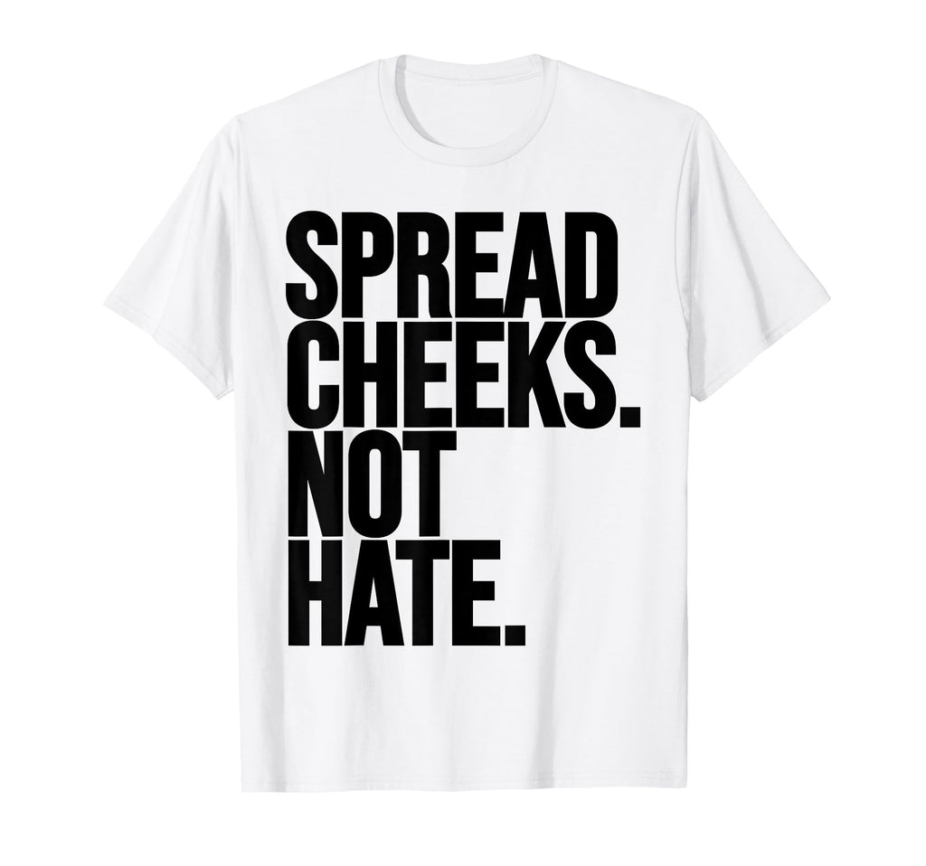 Spread Cheeks Not Hate Funny Gym T-Shirt - Trendy Graphic Men Women - T-Shirt, Sweatshirt, Hoodie