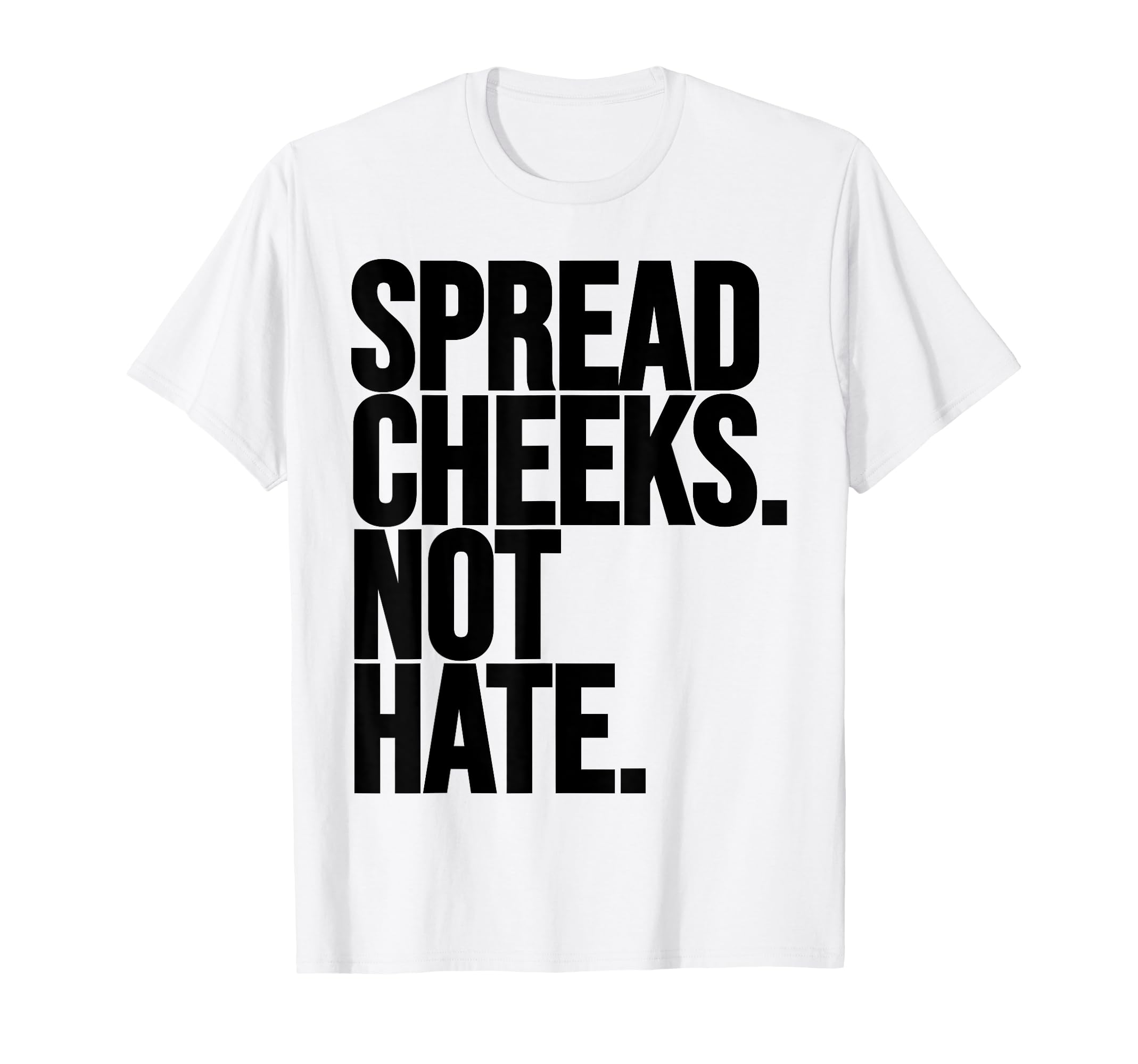 Spread Cheeks Not Hate Funny Gym T-Shirt - Trendy Graphic Men Women - T-Shirt, Sweatshirt, Hoodie