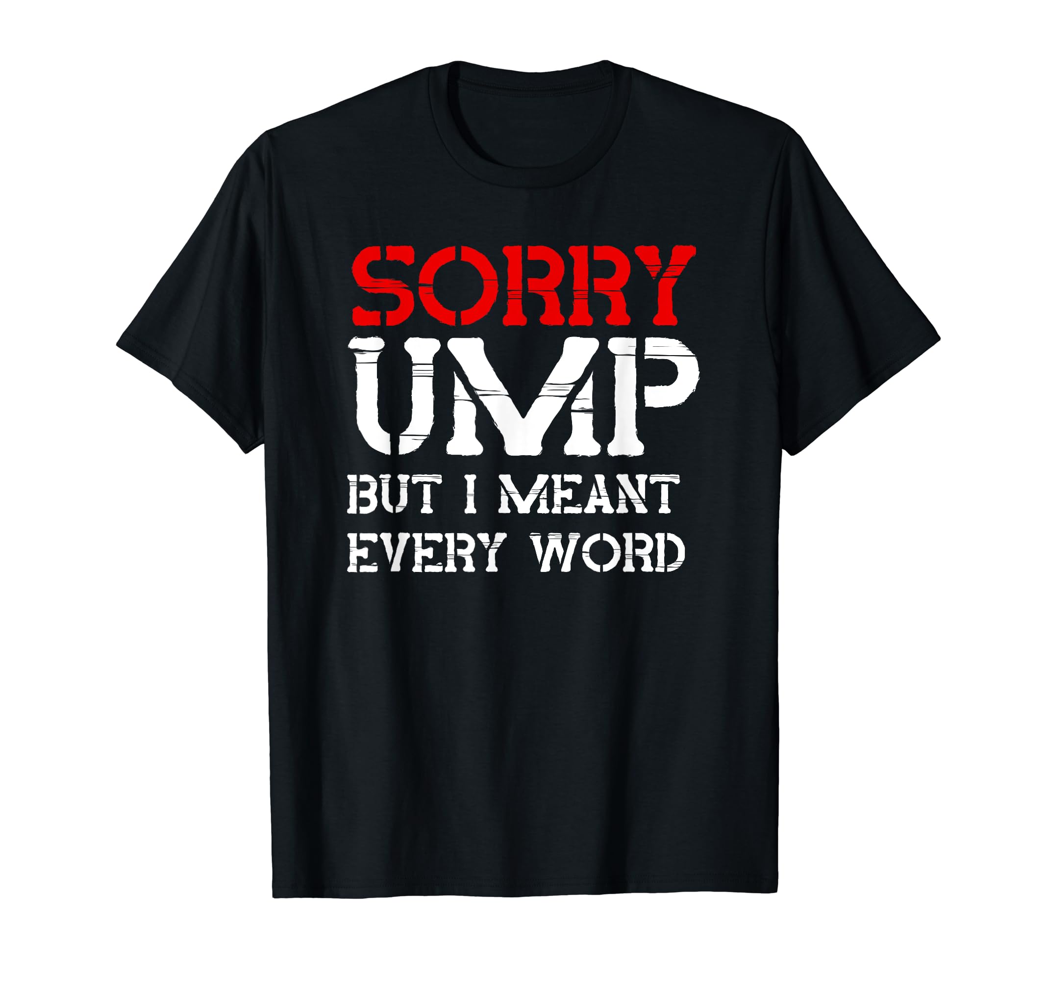 Sorry Ump But I Meant Every Word T-Shirt - Casual Everyday Wear for Adults - T-Shirt, Sweatshirt, Hoodie