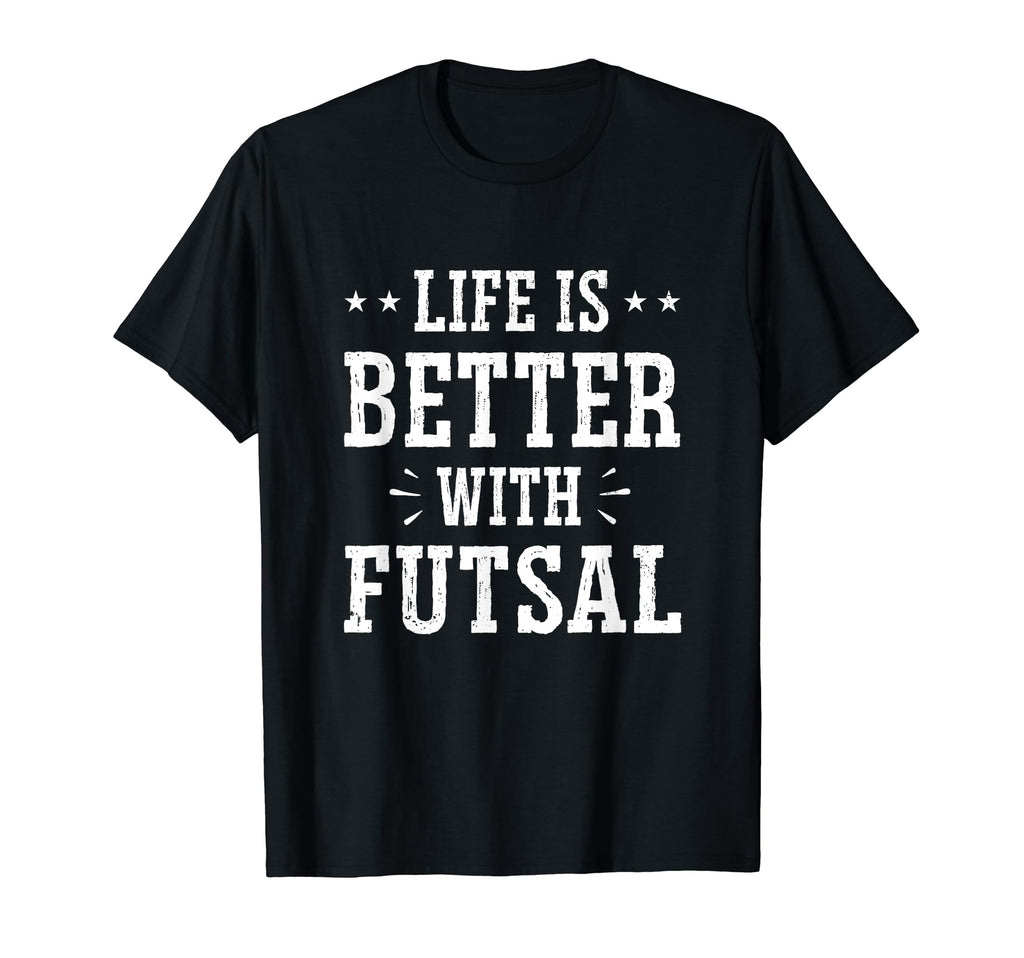 Life Is Better Futsal Football Player T-Shirt - Novelty Apparel Unisex - T-Shirt, Sweatshirt, Hoodie