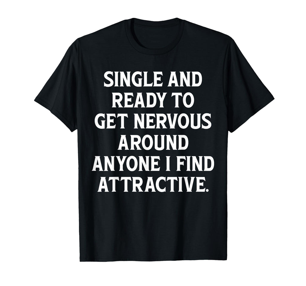Single And Ready To Get Nervous Around T-Shirt - Graphic Print for Adults - T-Shirt, Sweatshirt, Hoodie