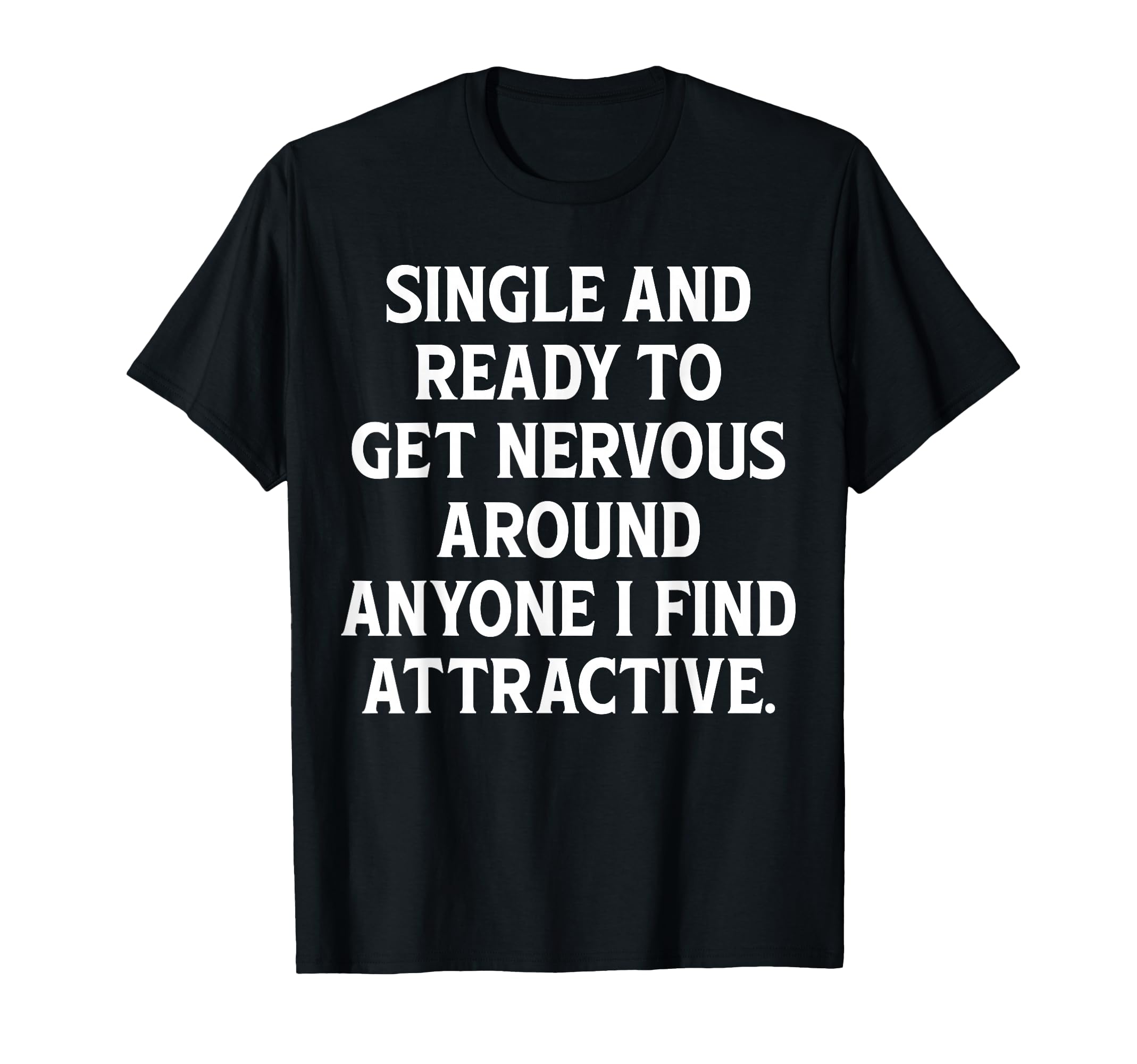 Single And Ready To Get Nervous Around T-Shirt - Graphic Print for Adults - T-Shirt, Sweatshirt, Hoodie