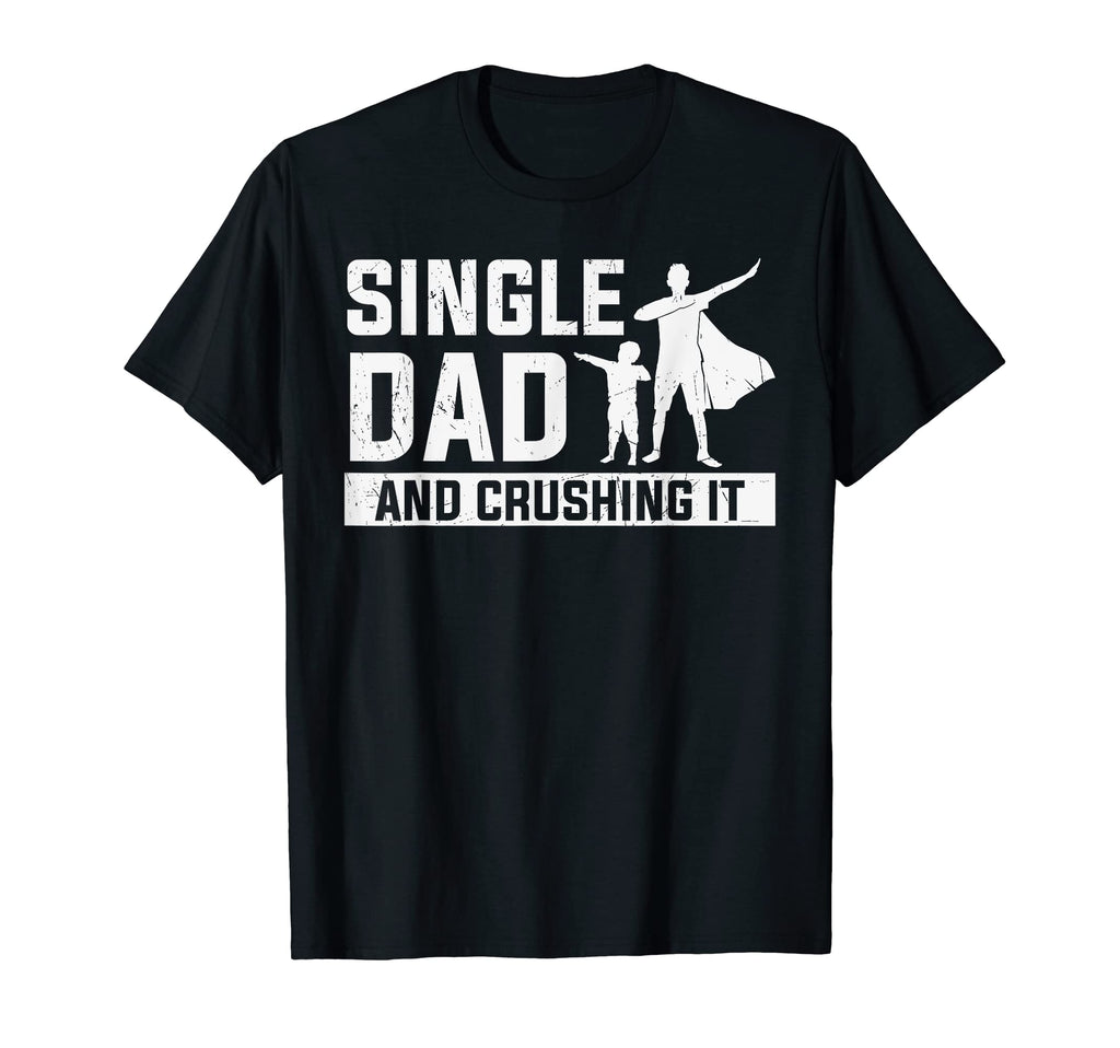 Mens Single Dad And Crushing It Funny T-Shirt - Novelty Apparel Unisex - T-Shirt, Sweatshirt, Hoodie
